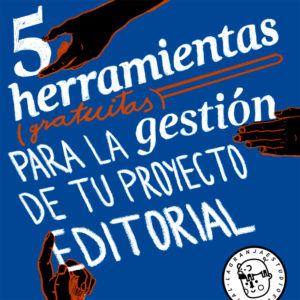 5 HERRAMIENTAS PARA LA GESTIÓN DE TU PROYECTO EDITORIAL